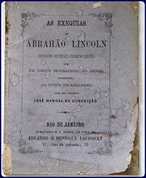 AS EXEQUIAS DE ABRAHAO LINCOLN, PRESIDENTE DOS ESTADO-UNIDOS DA AMERICA COM UM ESBOCO BIOGRAPHICO...