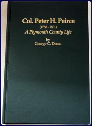 Seller image for COL. PETER H. PEIRCE (1788-1861). A PLYMOUTH COUNTY LIFE. for sale by Parnassus Book Service, Inc