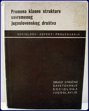 PROMEENA KLASNE STRUKTURE SAVREMENOG JUGOSLOVENSKOG DRUSTVA. [CHANGES IN CLASS STRUCTURE OF THE P...