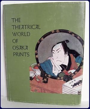 THE THEATRICAL WORLD OF OSAKA PRINTS. A Collection of Eighteenth and Nineteenth Century Japanese ...