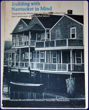 Seller image for BUILDING WITH NANTUCKET IN MIND. Guidelines for Protecting the Historic Architecture and Landscape of Nantucket Island. for sale by Parnassus Book Service, Inc