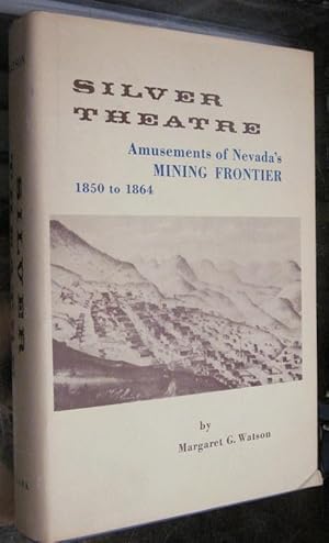 Image du vendeur pour SILVER THEATRE. AMUSEMENTS OF NEVADA'S MINING FRONTIER, 1850 TO 1864. mis en vente par Parnassus Book Service, Inc