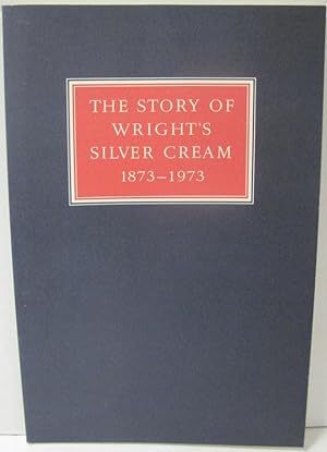 Immagine del venditore per THE STORY OF WRIGHT'S SILVER CREAM, 1873-1973. venduto da Parnassus Book Service, Inc