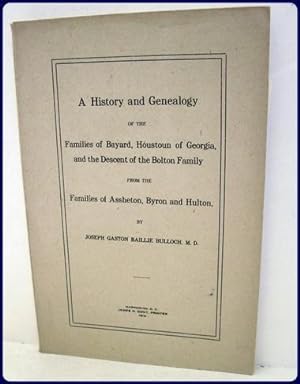 A HISTORY AND GENEALOGY OF THE FAMILIES OF BAYARD, HOUSTOUN OF GEORGIA, AND THE DESCENT OF THE BO...