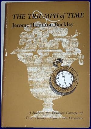 Bild des Verkufers fr THE TRIUMPH OF TIME : A STUDY OF THE VICTORIAN CONCEPTS OF TIME, HISTORY, PROGRESS, AND DECADENCE ; zum Verkauf von Parnassus Book Service, Inc