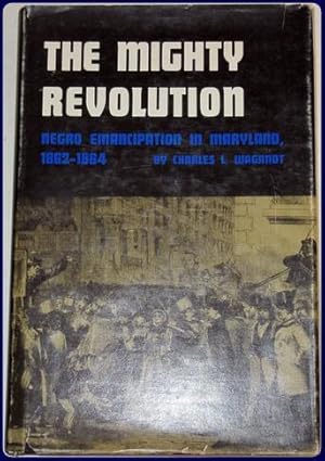 Bild des Verkufers fr THE MIGHTY REVOLUTION: NEGRO EMANCIPATION IN MARYLAND, 1862-1864. zum Verkauf von Parnassus Book Service, Inc