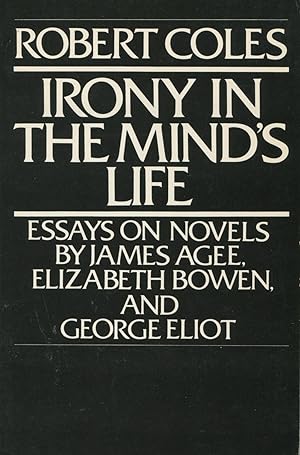 Seller image for Irony in the Mind's Life: Essays on Novels by James Agee, Elizabeth Bowen And George Eliot for sale by Kenneth A. Himber