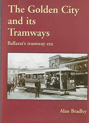 Image du vendeur pour THE GOLDEN CITY AND ITS TRAMWAYS: Ballarat's tramway era mis en vente par BOOK NOW