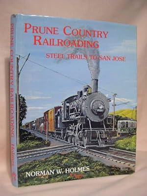 Seller image for PRUNE COUNTRY RAILROADING: STEEL TRAILS TO SAN JOSE for sale by Robert Gavora, Fine & Rare Books, ABAA