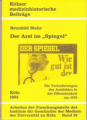 Der Arzt im "Spiegel". Die Veränderungen des Arztbildes der Öffentlichkeit um 1970. Kölner medizi...