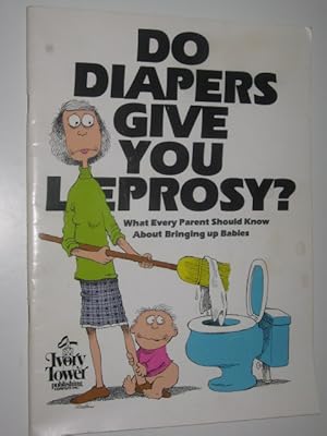 Immagine del venditore per Do Diapers Give You Leprosy? : What Every Parent Should Know About Bringing up Babies venduto da Manyhills Books