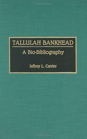 Tallulah Bankhead: A Bio-Bibliography.; (Bio-Bibliographies in the Performing Arts, 21.)