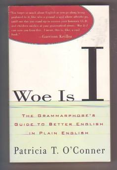 Woe Is I: The Grammarphobe's Guide to Better English in Plain English