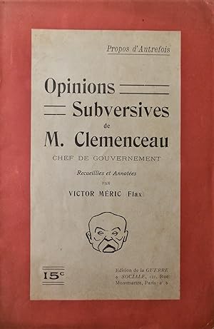 Opinions Subversives de M. Clémenceau, Chef de Gouvernement. Recueillies et annotées par Victor M...