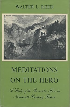 Meditations on the Hero: A Study of the Romantic Hero in Nineteenth-Century Fiction