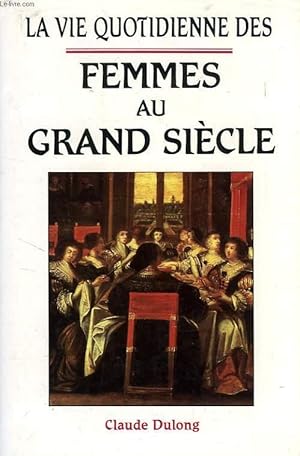 Imagen del vendedor de LA VIE QUOTIDIENNE DES FEMMES AU GRAND SIECLE a la venta por Le-Livre