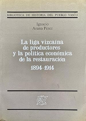 La Liga Vizcaína de Productores y la política económica de la Restauración, 1894-1914: relaciones...