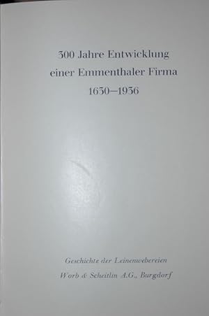 300 Jahre Entwicklung einer Emmenthaler Firma 1630 - 1936. Geschichte der Leinenwebereien Worb & ...