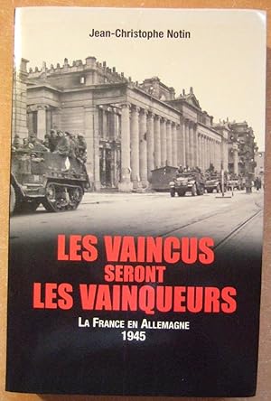 Bild des Verkufers fr Les Vaincus seront les vainqueurs. La France en Allemagne 1945 zum Verkauf von Domifasol