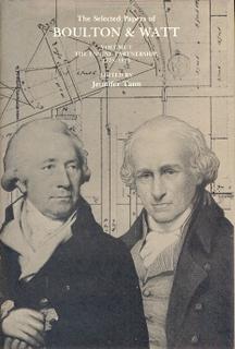 The Selected Papers of Boulton & Watt Volume 1 The Engine Partnership 1775-1825