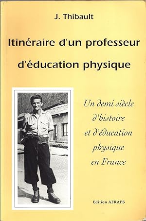 Itinéraire d'un professeur d'éducation physique. Un demi siècle d'histoire et d'éducation physiqu...