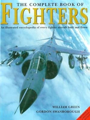 THE COMPLETE BOOK OF FIGHTERS : An Illustrated Encyclopedia of Every Fighter Aircraft Built and F...