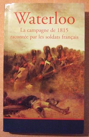 Image du vendeur pour Waterloo : La campagne de 1815 raconte par les soldats Franais mis en vente par Domifasol