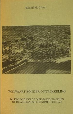 Welvaart zonder ontwikkeling. De invloed van de oliemaatschappijen op de Arubaanse economie 1928-...