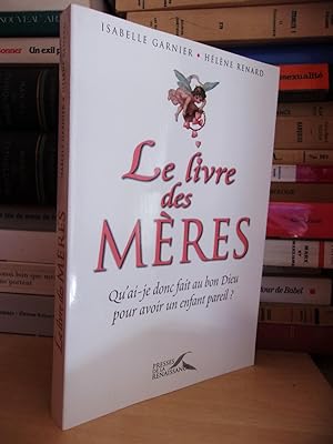 LE LIVRE DES MERES : Qu'ai-je Donc Fait Au Bon Dieu Pour Avoir Un Enfant Pareil ?