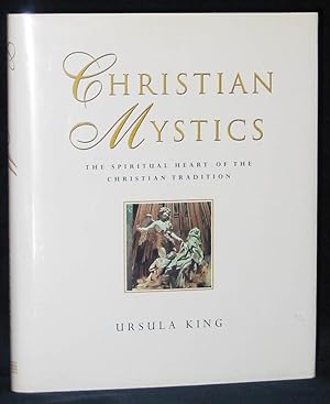 Christian Mystics : The Spiritual Heart of the Christian Tradition