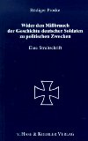 Bild des Verkufers fr Wider den Missbrauch der Geschichte deutscher Soldaten zu politischen Zwecken : eine Streitschrift. zum Verkauf von Antiquariat  Udo Schwrer