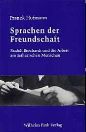 Sprachen der Freundschaft. Rudolf Borchardt und die Arbeit am ästhetischen Menschen