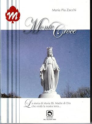 MONTE CROCE. LA STORIA DI MARIA SS. MADRE DI DIO CHE VISITO' LA NOSTRA TERRA .