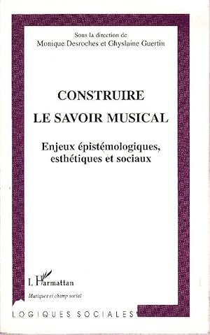 Construire le savoir musical. Enjeux épistémologiques, esthétiques et sociaux.