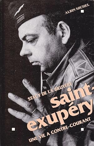 Saint-Exupéry. Une vie à contre-courant.