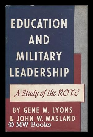 Bild des Verkufers fr Education and Military Leadership: a Study of the R. O. T. C. / by Gene M. Lyons [and] John W. Masland, with a Foreword by John Sloan Dickey zum Verkauf von MW Books