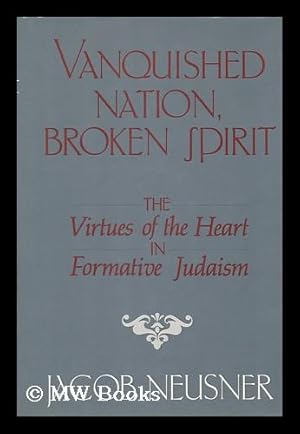 Seller image for Vanquished Nation, Broken Spirit : the Virtues of the Heart in Formative Judaism / Jacob Neusner for sale by MW Books