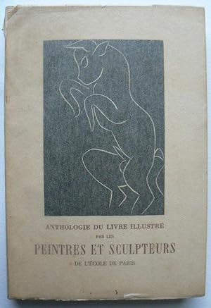 Anthologie du Livre Illustre par les Peintres et Sculpteurs de l'Ecole de Paris. Avant-propos de ...