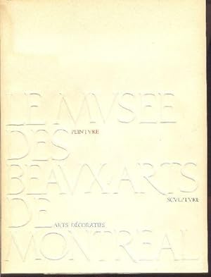 Le Musée des Beaux-Arts de Montréal. Peinture - Sculpture - Arts décoratifs.