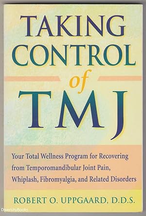 TAKING CONTROL OF TMJ: Your Total Wellness Program for Recovering from Temporomandibular Joint Pa...