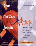 Dem Herzen folgen - Wie Sie und Ihr Kind der Intuition vertrauen lernen.