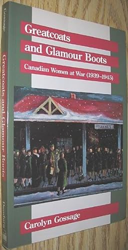 Greatcoats and Glamour Boots: Canadian Women at War (1939-1945)