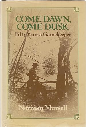 Seller image for COME DAWN, COME DUSK: FIFTY YEARS A GAMEKEEPER. By Norman Mursell. for sale by Coch-y-Bonddu Books Ltd