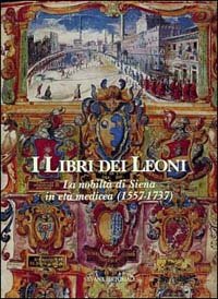 Bild des Verkufers fr I libri dei Leoni. La nobilt di Siena in et medicea 1557-1737. zum Verkauf von FIRENZELIBRI SRL