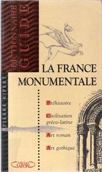 La France Monumentale , Dictionnaire-Guide : Préhistoire , Civilisation Gréco-Latine , Art Roman ...