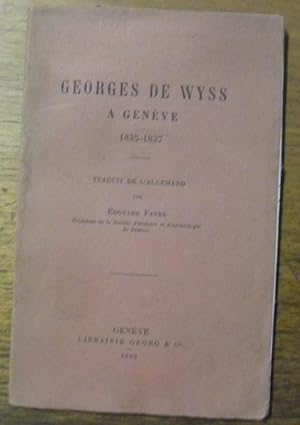 Image du vendeur pour Georges de Wyss  Genve 1835 - 1837. Traduit de l'allemand par Edouard Favre. mis en vente par Bouquinerie du Varis