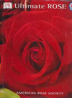 Immagine del venditore per Ultimate Rose. [History of the Rose; Roses in Our Lives; Classifying Roses; Species Roses; Old Garden Roses; Modern Roses; Growing Roses; Arranging Roses; Drying Roses] venduto da Joseph Valles - Books