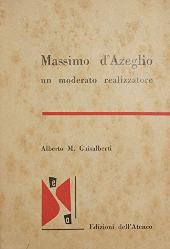2563387398873: Massimo D'Azeglio. Un moderato realizzatore.