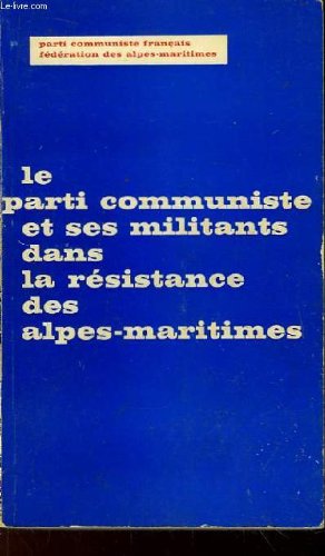 3665375083712: Le parti communiste et ses militants dans la rsistance des alpes-maritimes, par 120 combattants et tmoins.