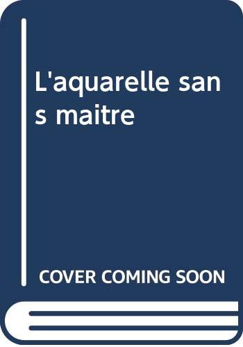 Stock image for L'aquarelle sans maitre [Unknown Binding] for sale by LIVREAUTRESORSAS